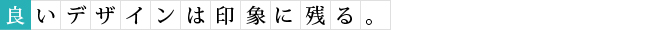 良いデザインは印象に残る