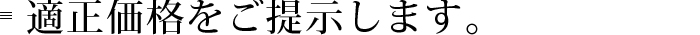 適正価格をご提示します。